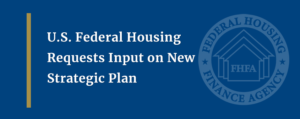 U.S. Federal Housing Requests Input on New Strategic Plan – FHFA (.gov)