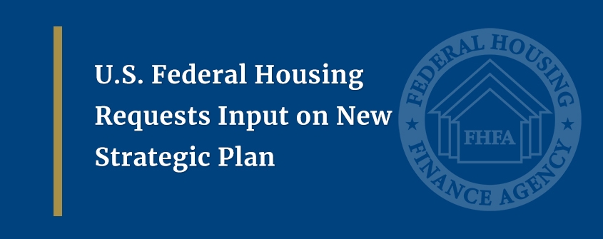 U.S. Federal Housing Requests Input on New Strategic Plan – FHFA (.gov)